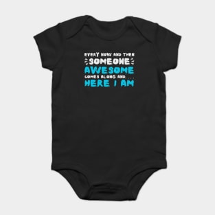 Every Now And Then Someone Awesome Comes Along Here I Am Sarcastic Baby Bodysuit